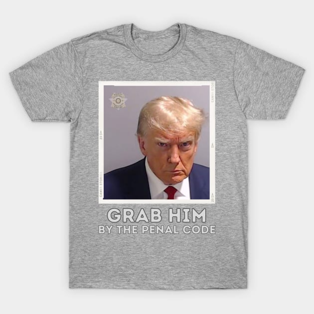 Trump Mugshot Booking Photo Arrest Grab him by the Penal Code T-Shirt by WearablePSA